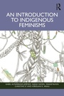 Cover: An Introduction to Indigenous Feminisms - Routledge
