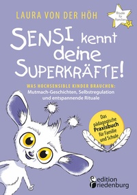 Abbildung von: Sensi kennt deine Superkräfte! Was hochsensible Kinder brauchen: Mutmach-Geschichten, Selbstregulation und entspannende Rituale - edition riedenburg e.U.
