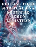 Cover: Release Your Spiritual DNA from the Demon Leviathan. Pendulum Therapy (DELIVERANCE PENDULUM THERAPY) - Daniela Granados
