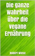 Cover: Die ganze Wahrheit &uuml;ber die vegane Ern&auml;hrung - BookRix