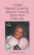 Cover: I Have Breast Cancer, Breast Cancer Does Not Have Me - Newman Springs Publishing, Inc.