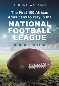 Abbildung von: The First 100 African Americans to Play in the National Football League - Page Publishing, Inc.