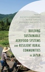 Cover: Building Sustainable Agrifood Systems and Resilient Rural Communities in Japan - Lexington Books
