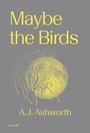 Cover: Maybe the Birds - Goldsmiths Press