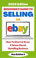 Cover: Beginner's Guide To Selling On Ebay 2025 Edition - Ann Eckhart