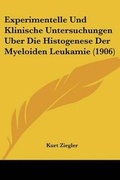 Cover: Experimentelle Und Klinische Untersuchungen Uber Die Histogenese Der Myeloiden Leukamie (1906) - Kessinger Publishing