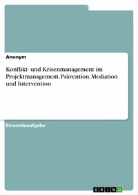 Abbildung von: Konflikt- und Krisenmanagement im Projektmanagement. Prävention, Mediation und Intervention - GRIN Verlag