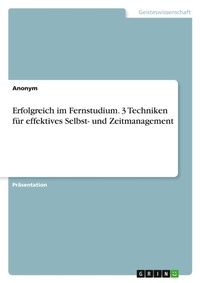 Abbildung von: Erfolgreich im Fernstudium. 3 Techniken fuer effektives Selbst- und Zeitmanagement - GRIN Verlag