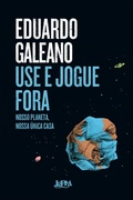 Cover: Use e jogue fora: nosso planeta, nossa &uacute;nica casa - L&PM Editores