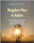Cover: God First: Prioritizing Your Relationship with Him Above All Else. (Kingdom Men in Action Series, #1) - James Parker