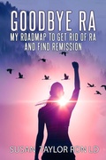 Cover: Goodbye RA: My Roadmap To Get Rid Of RA And Find Remission - ST Krupka