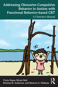 Enlarge image Cover: Addressing Obsessive-Compulsive Behavior in Autism with Functional Behavior-based CBT - Routledge