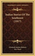 Cover: Indian Stories Of The Southwest (1917) - Kessinger Publishing