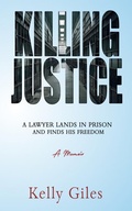 Bild: Killing Justice: A Lawyer Lands in Prison and Finds his Freedom - Kelly Giles