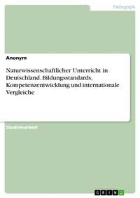 Abbildung von: Naturwissenschaftlicher Unterricht in Deutschland. Bildungsstandards, Kompetenzentwicklung und internationale Vergleiche - GRIN Verlag