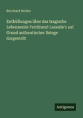 Cover: Enthuellungen ueber das tragische Lebensende Ferdinand Lassalle's auf Grund authentischer Belege dargestellt - Antigonos Verlag