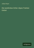Cover: Die westlichen Ortler-Alpen Trafoier Gebiet - Antigonos Verlag