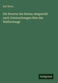 Cover: Die Structur der Retina: dargestellt nach Untersuchungen &uuml;ber das Walfischauge - Antigonos Verlag