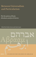 Cover: Between Universalism and Particularism: The Reception of Noah, Abraham and Jacob Stories - Brill