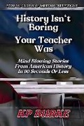 Cover: History Isn't Boring, Your Teacher Was - Kp Burke