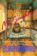 Cover: The Amazing Mr. Snickers: 70 Bedtime Stories About a Very Remarkable Cat Your Child Will Adore - BLAIR HOWARD