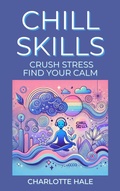Cover: Chill Skills, Crush Stress, Find Your Calm - Charlotte Hale
