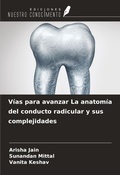 Cover: V&iacute;as para avanzar La anatom&iacute;a del conducto radicular y sus complejidades - Ediciones Nuestro Conocimiento
