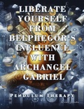 Cover: Liberate Yourself from Belphegor's Influence with Archangel Gabriel. Pendulum Therapy (DELIVERANCE PENDULUM THERAPY) - Daniela Granados