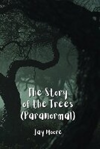 Enlarge image Cover: The Story of the Trees (Paranormal) - Jay Moore