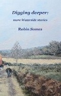 Cover: Digging deeper: more Waterside stories - Robin Somes