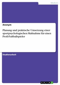 Abbildung von: Planung und praktische Umsetzung einer sportpsychologischen Maßnahme für einen Profi-Fußballspieler - GRIN Verlag