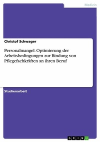 Abbildung von: Personalmangel. Optimierung der Arbeitsbedingungen zur Bindung von Pflegefachkräften an ihren Beruf - GRIN Verlag