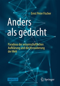 Abbildung von: Anders als gedacht - Paradoxa der wissenschaftlichen Aufklärung und die Verzauberung der Welt - Springer