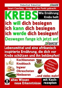 Abbildung von: Wie Ernährung Krebs heilt: KREBS - ich will dich besiegen, ich kann dich besiegen, ich werde dich besiegen! - indayi edition Darmstadt