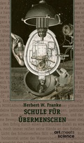 Cover: SCHULE F&Uuml;R &Uuml;BERMENSCHEN - art meets science - Stiftung Herbert W. Franke