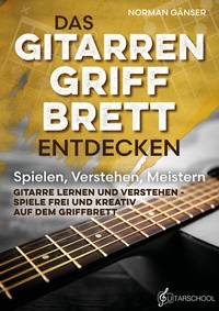 Abbildung von: Das Gitarrengriffbrett entdecken - Spielen, Verstehen, Meistern - Guitarschool