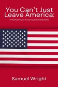 Cover: You Can't Just Leave America: A Practical Guide to Leaving the United States - Northwood Lore Books