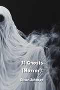 Cover: 31 Ghosts (Horror) - Ethan Johnson