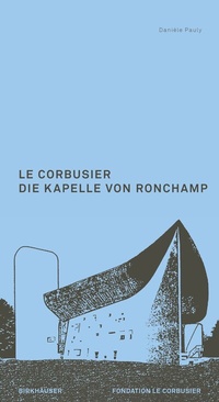 Abbildung von: Le Corbusier. Die Kapelle von Ronchamp - Birkhäuser