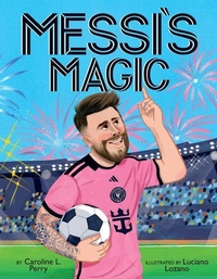 Enlarge image Cover: Messi's Magic: How Lionel Messi Became the G.O.A.T. - Scholastic Press