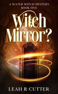 Cover: Witch Mirror? (A Water Witch Mystery, #5) - Knotted Road Press