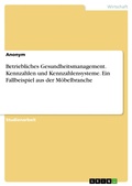 Cover: Betriebliches Gesundheitsmanagement. Kennzahlen und Kennzahlensysteme. Ein Fallbeispiel aus der M&ouml;belbranche - GRIN Verlag