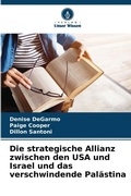 Cover: Die strategische Allianz zwischen den USA und Israel und das verschwindende Palaestina - Verlag Unser Wissen