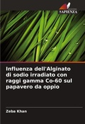 Cover: Influenza dell'Alginato di sodio irradiato con raggi gamma Co-60 sul papavero da oppio - Edizioni Sapienza