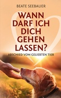 Cover: Wann darf ich dich gehen lassen? Wenn unsere Tiere uns verlassen: Ein Ratgeber zum Thema Sterben, Abschied, Trauer, Wiedergeburt - tredition