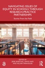 Cover: Navigating Issues of Equity in Schools Through Research-Practice Partnerships - Routledge
