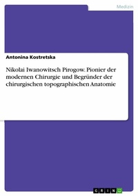Abbildung von: Nikolai Iwanowitsch Pirogow. Pionier der modernen Chirurgie und Begründer der chirurgischen topographischen Anatomie - GRIN Verlag
