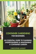 Cover: Container Gardening for Beginners: An Essential Guide to Planning, Understanding & Maintaining A Container Garden - Interactive Media Licensing
