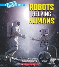 Cover: Robots Helping Humans (a True Book: Our Digital World) - Scholastic US