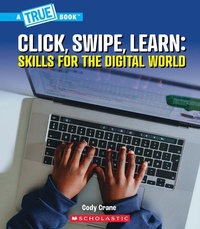 Abbildung von: Click, Swipe, Learn: Skills for the Digital World (a True Book: Our Digital World) - Scholastic US